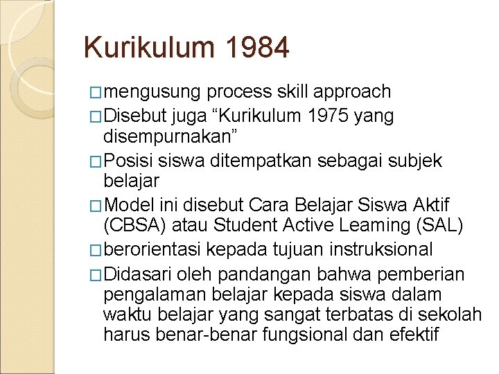 Kurikulum 1984 �mengusung process skill approach �Disebut juga “Kurikulum 1975 yang disempurnakan” �Posisi siswa