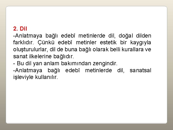 2. Dil -Anlatmaya bağlı edebî metinlerde dil, doğal dilden farklıdır. Çünkü edebî metinler estetik