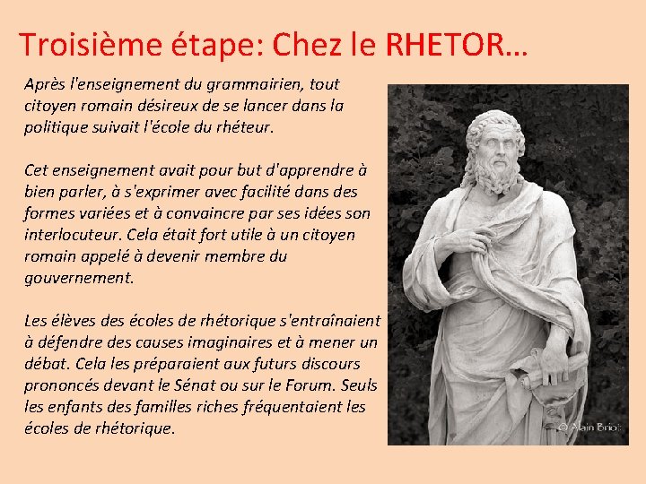 Troisième étape: Chez le RHETOR… Après l'enseignement du grammairien, tout citoyen romain désireux de