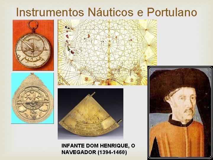 Instrumentos Náuticos e Portulano INFANTE DOM HENRIQUE, O NAVEGADOR (1394 -1460) 