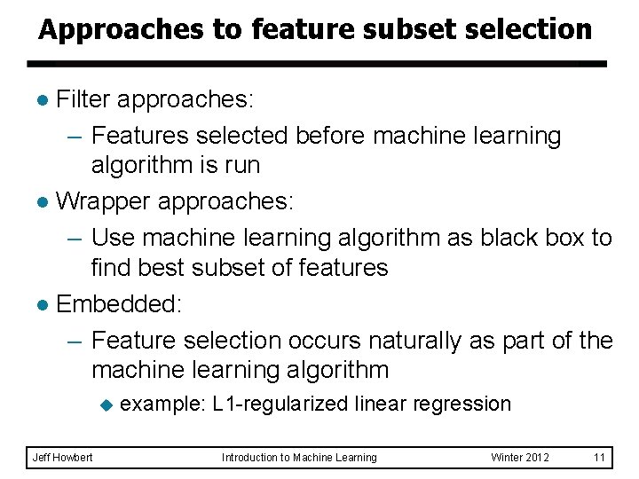 Approaches to feature subset selection Filter approaches: – Features selected before machine learning algorithm