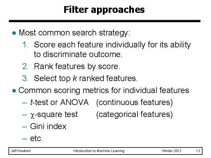 Filter approaches Most common search strategy: 1. Score each feature individually for its ability