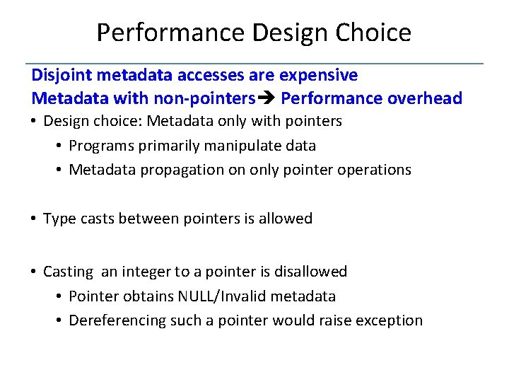 Performance Design Choice Disjoint metadata accesses are expensive Metadata with non-pointers Performance overhead •