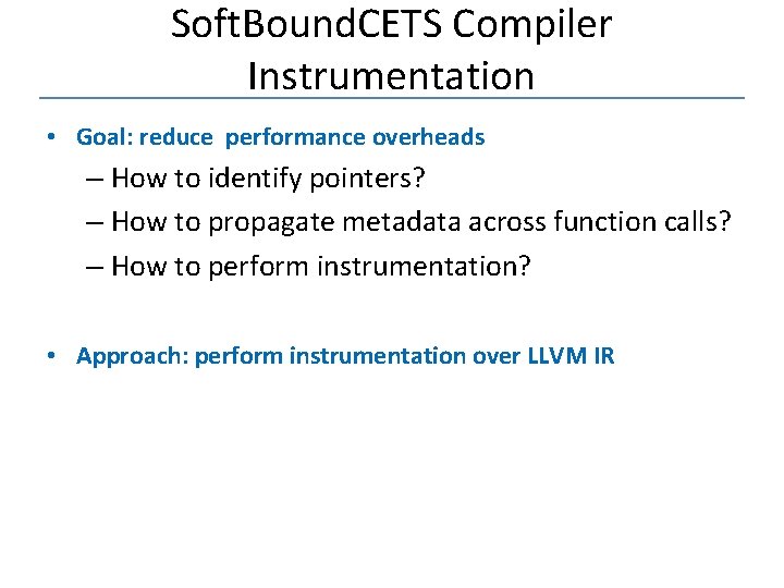 Soft. Bound. CETS Compiler Instrumentation • Goal: reduce performance overheads – How to identify