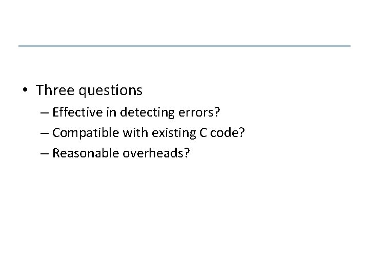  • Three questions – Effective in detecting errors? – Compatible with existing C