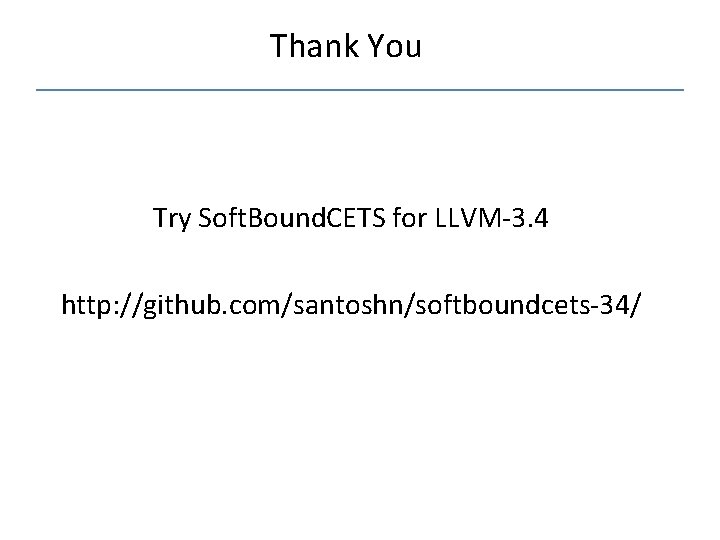 Thank You Try Soft. Bound. CETS for LLVM-3. 4 http: //github. com/santoshn/softboundcets-34/ 