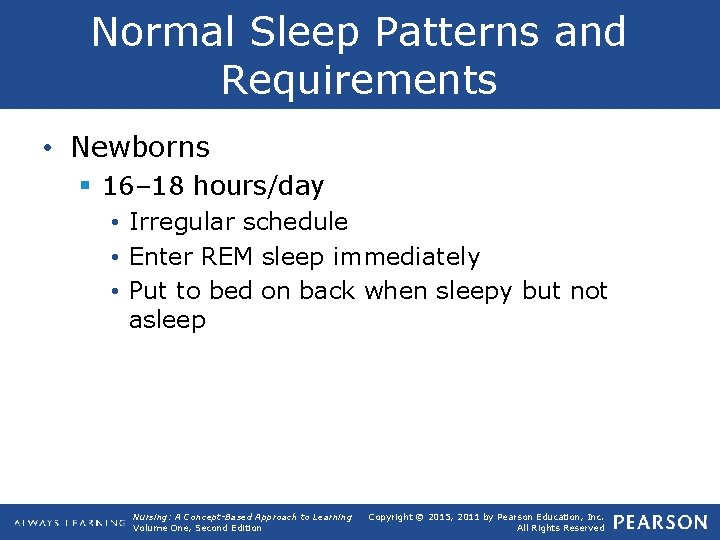 Normal Sleep Patterns and Requirements • Newborns § 16– 18 hours/day • Irregular schedule