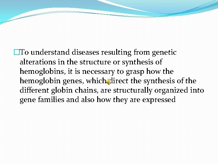�To understand diseases resulting from genetic alterations in the structure or synthesis of hemoglobins,