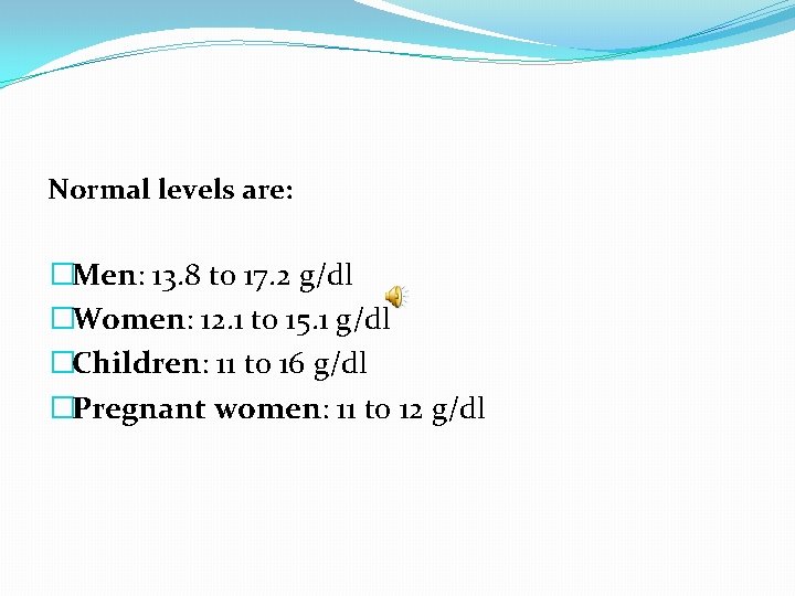 Normal levels are: �Men: 13. 8 to 17. 2 g/dl �Women: 12. 1 to