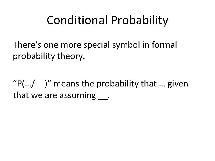 Conditional Probability There’s one more special symbol in formal probability theory. “P(…/__)” means the
