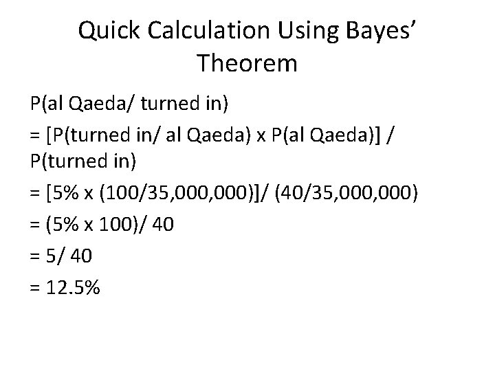 Quick Calculation Using Bayes’ Theorem P(al Qaeda/ turned in) = [P(turned in/ al Qaeda)