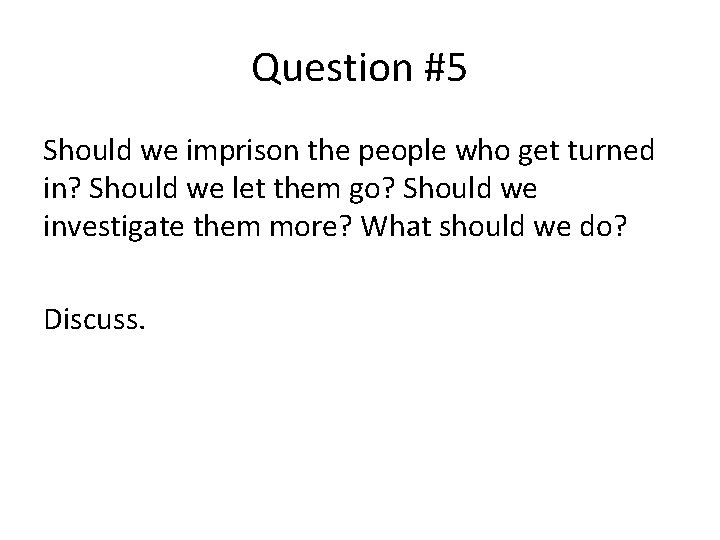Question #5 Should we imprison the people who get turned in? Should we let