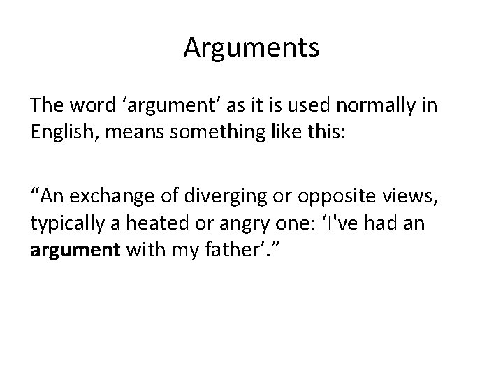 Arguments The word ‘argument’ as it is used normally in English, means something like