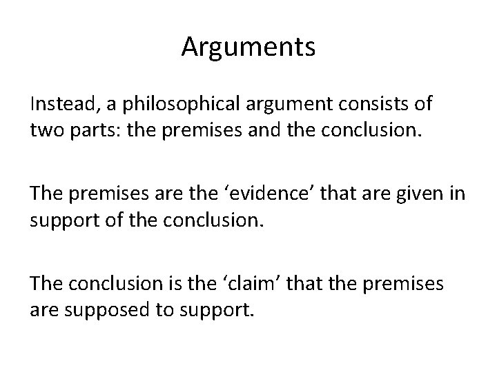 Arguments Instead, a philosophical argument consists of two parts: the premises and the conclusion.