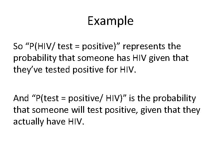Example So “P(HIV/ test = positive)” represents the probability that someone has HIV given