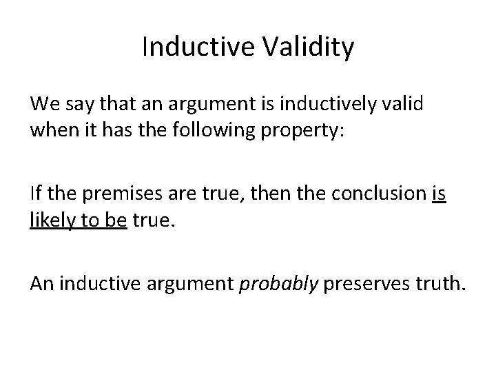 Inductive Validity We say that an argument is inductively valid when it has the