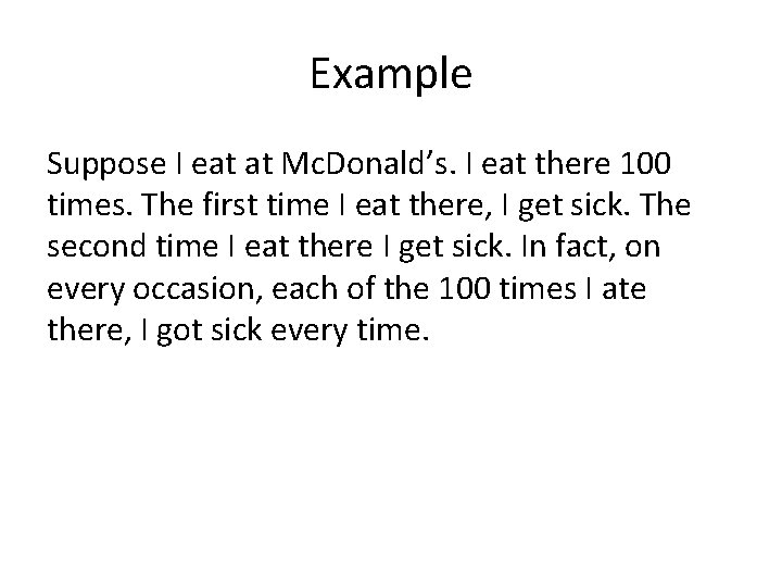 Example Suppose I eat at Mc. Donald’s. I eat there 100 times. The first