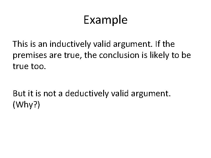 Example This is an inductively valid argument. If the premises are true, the conclusion