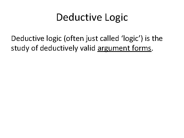 Deductive Logic Deductive logic (often just called ‘logic’) is the study of deductively valid