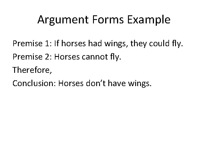 Argument Forms Example Premise 1: If horses had wings, they could fly. Premise 2: