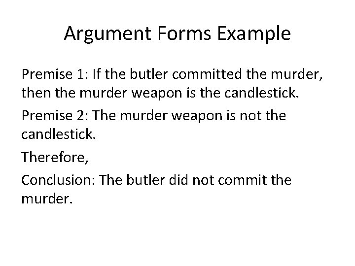 Argument Forms Example Premise 1: If the butler committed the murder, then the murder