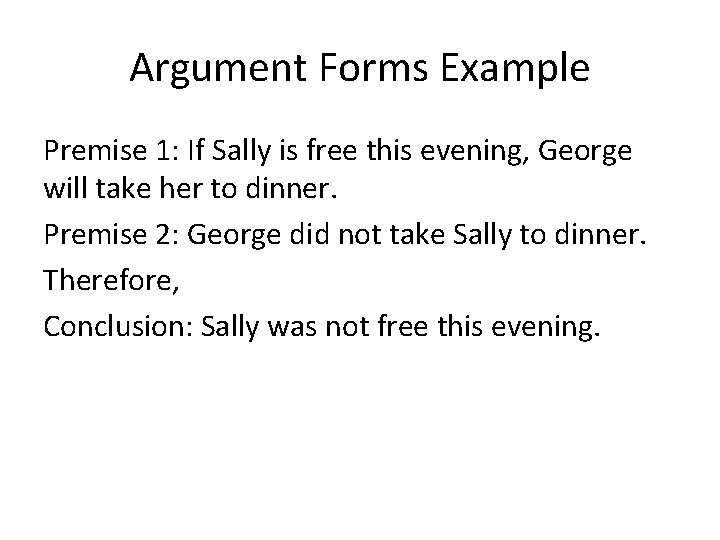 Argument Forms Example Premise 1: If Sally is free this evening, George will take