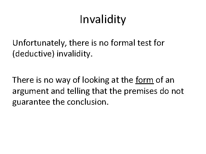 Invalidity Unfortunately, there is no formal test for (deductive) invalidity. There is no way
