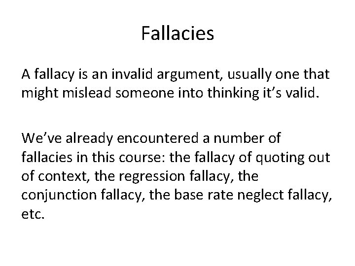 Fallacies A fallacy is an invalid argument, usually one that might mislead someone into