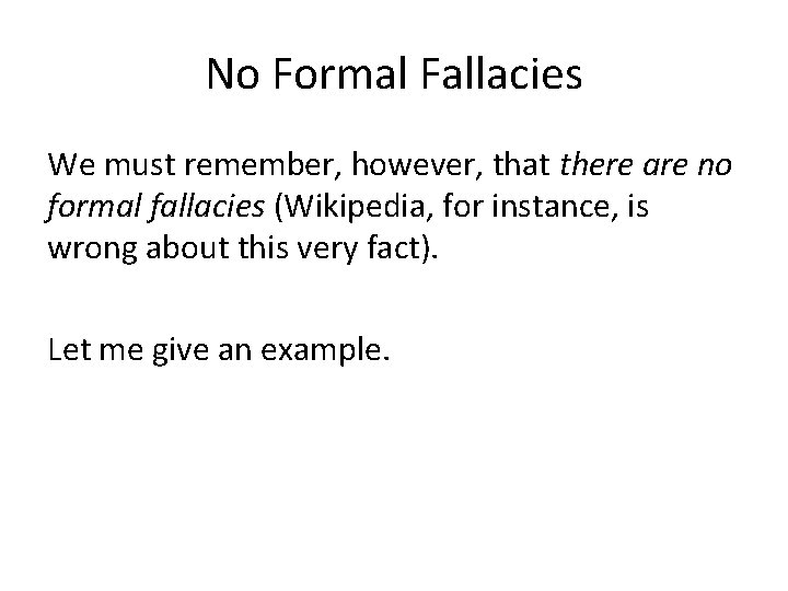 No Formal Fallacies We must remember, however, that there are no formal fallacies (Wikipedia,
