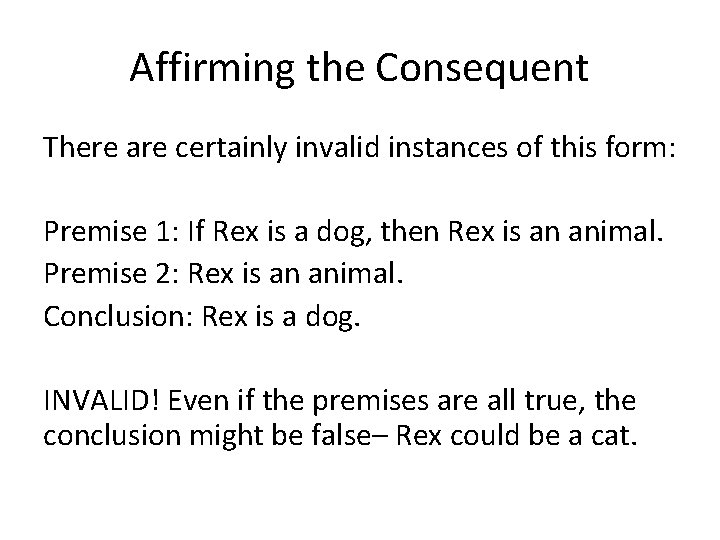 Affirming the Consequent There are certainly invalid instances of this form: Premise 1: If