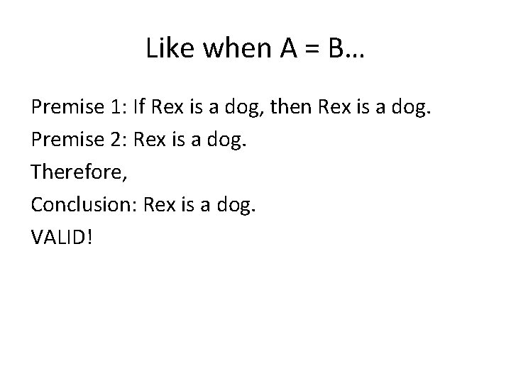 Like when A = B… Premise 1: If Rex is a dog, then Rex