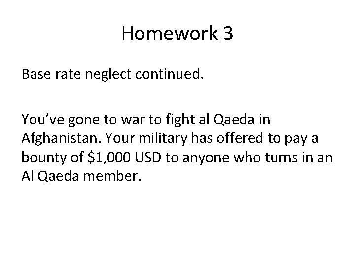 Homework 3 Base rate neglect continued. You’ve gone to war to fight al Qaeda