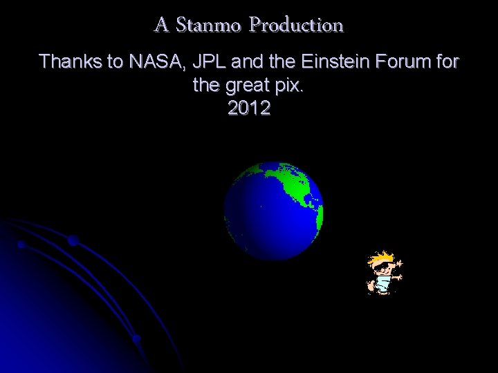 A Stanmo Production Thanks to NASA, JPL and the Einstein Forum for the great