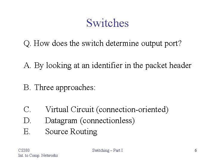 Switches Q. How does the switch determine output port? A. By looking at an
