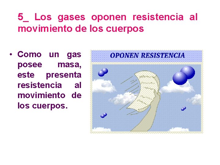 5_ Los gases oponen resistencia al movimiento de los cuerpos • Como un gas