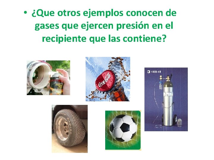  • ¿Que otros ejemplos conocen de gases que ejercen presión en el recipiente