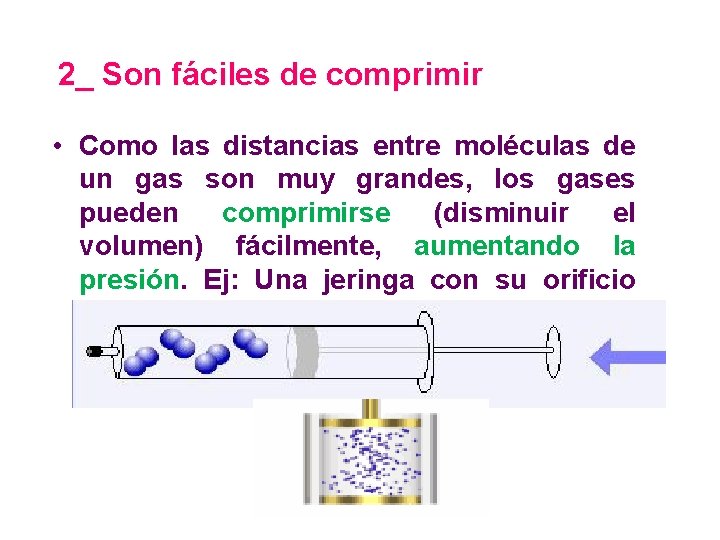2_ Son fáciles de comprimir • Como las distancias entre moléculas de un gas