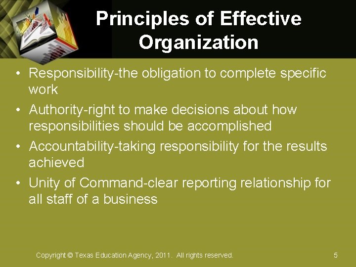Principles of Effective Organization • Responsibility-the obligation to complete specific work • Authority-right to