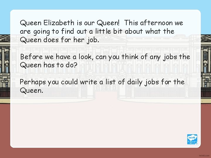 Queen Elizabeth is our Queen! This afternoon we are going to find out a