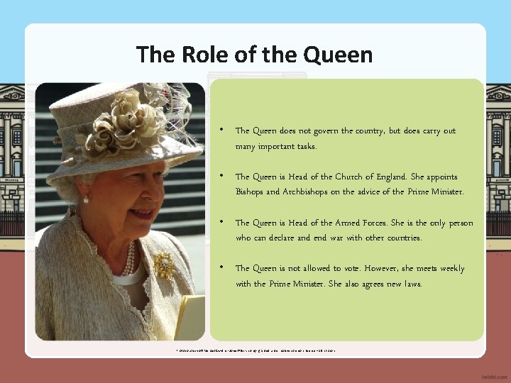 The Role of the Queen • The Queen does not govern the country, but