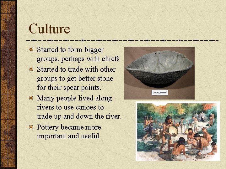Culture Started to form bigger groups, perhaps with chiefs Started to trade with other