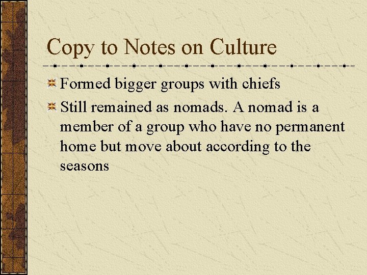 Copy to Notes on Culture Formed bigger groups with chiefs Still remained as nomads.