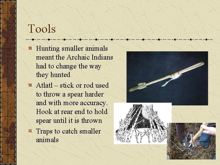 Tools Hunting smaller animals meant the Archaic Indians had to change the way they