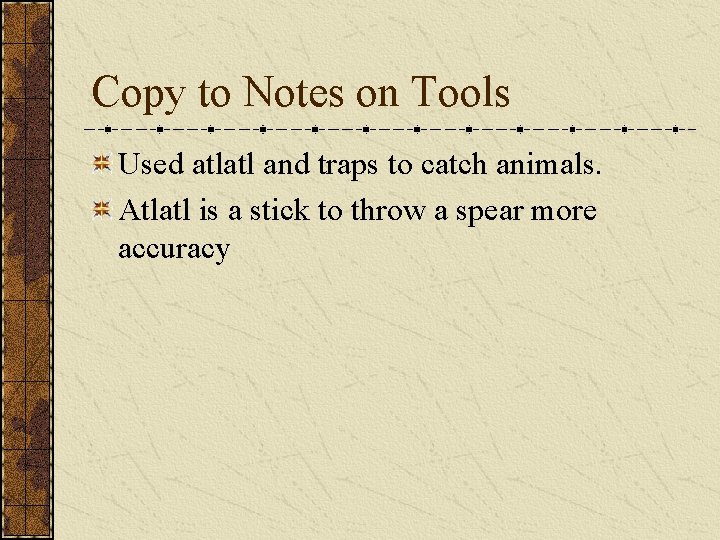 Copy to Notes on Tools Used atlatl and traps to catch animals. Atlatl is