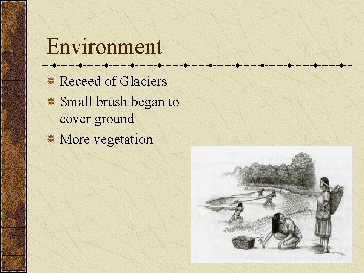 Environment Receed of Glaciers Small brush began to cover ground More vegetation 