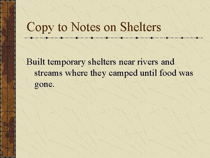 Copy to Notes on Shelters Built temporary shelters near rivers and streams where they
