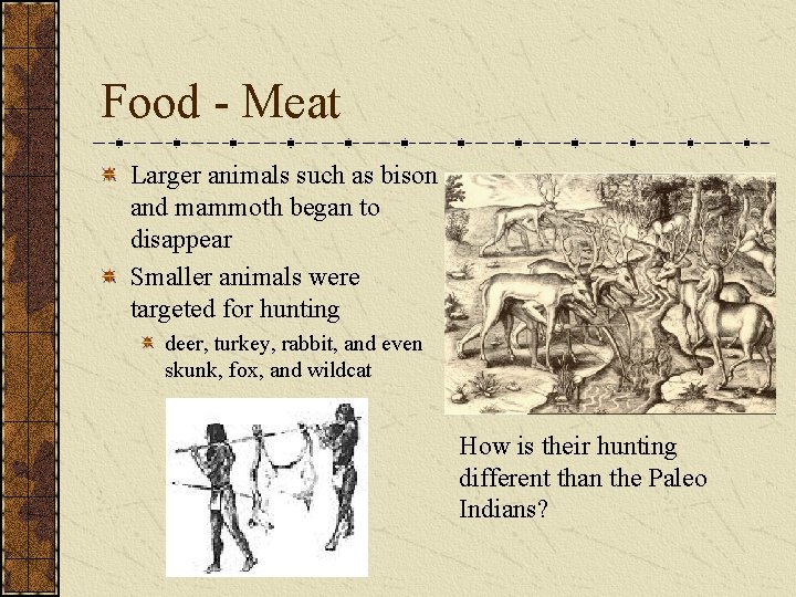 Food - Meat Larger animals such as bison and mammoth began to disappear Smaller