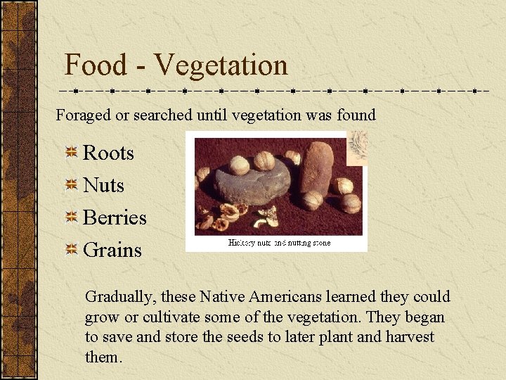Food - Vegetation Foraged or searched until vegetation was found Roots Nuts Berries Grains