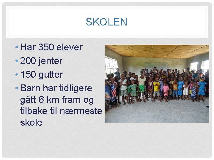 SKOLEN • Har 350 elever • 200 jenter • 150 gutter • Barn har