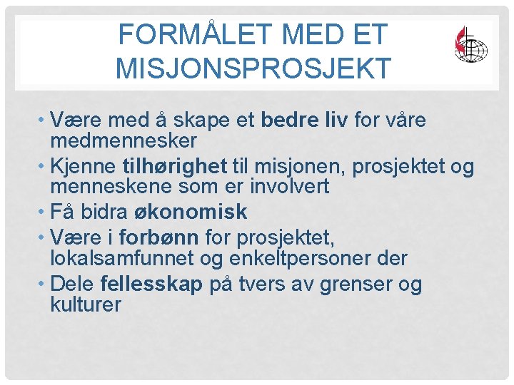 FORMÅLET MED ET MISJONSPROSJEKT • Være med å skape et bedre liv for våre